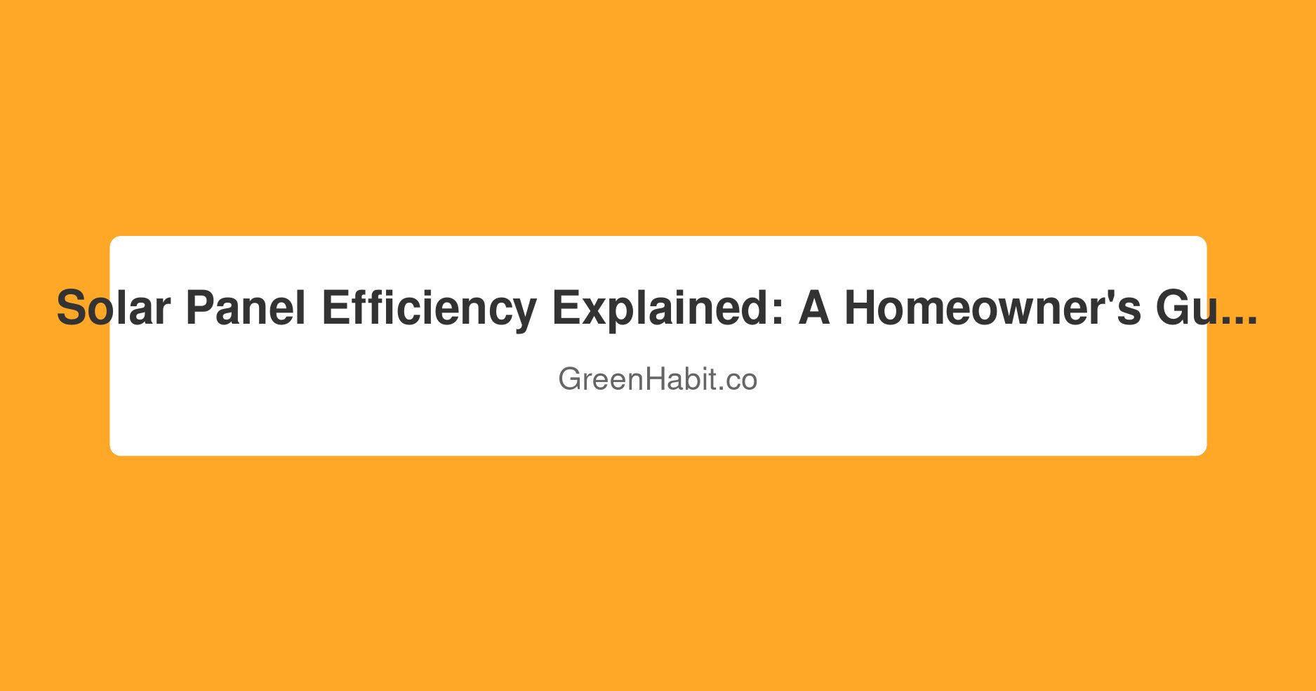 Solar Panel Efficiency Explained: A Homeowner's Guide to Choosing the Best for Your Home