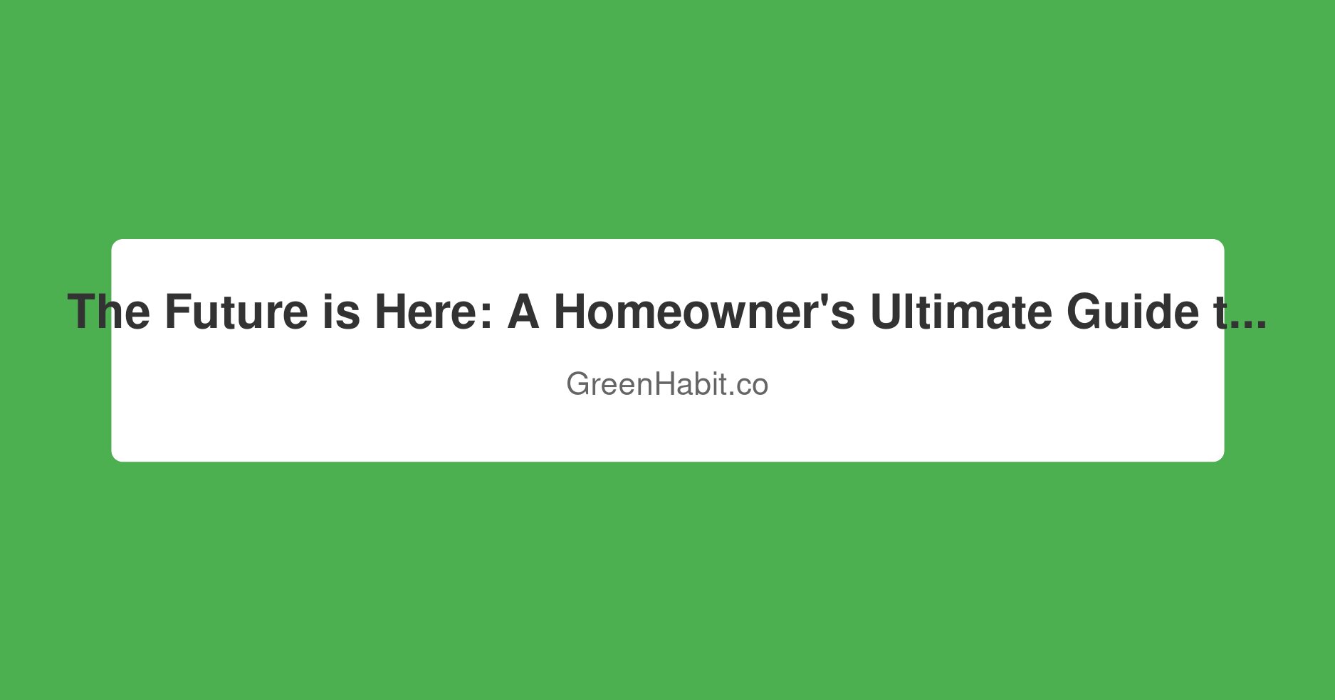 The Future is Here: A Homeowner's Ultimate Guide to Smart and Sustainable Homes