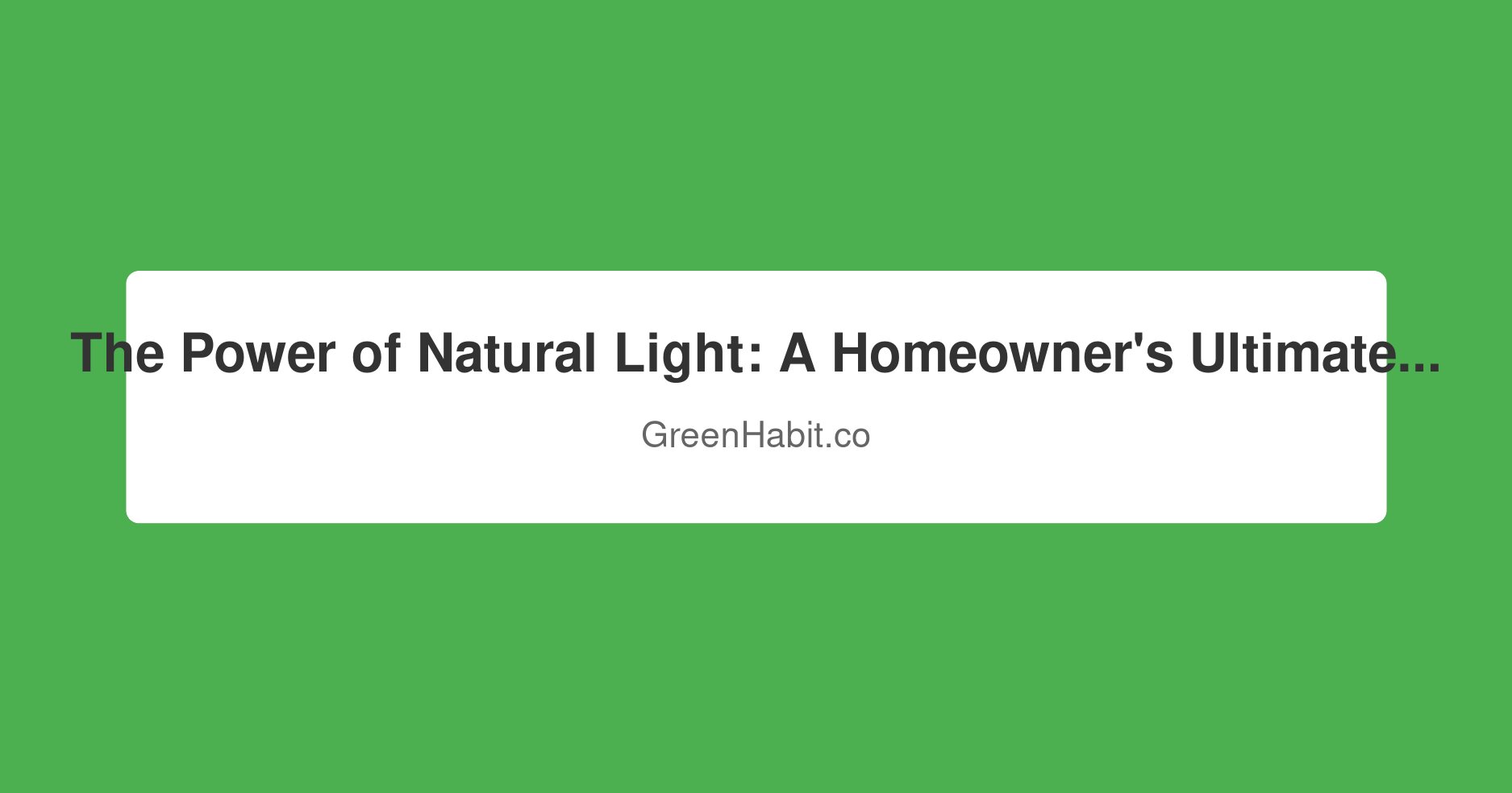 The Power of Natural Light: A Homeowner's Ultimate Guide to Sustainable Home Design
